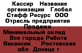 Кассир › Название организации ­ Глобал Стафф Ресурс, ООО › Отрасль предприятия ­ Продажи › Минимальный оклад ­ 1 - Все города Работа » Вакансии   . Ростовская обл.,Донецк г.